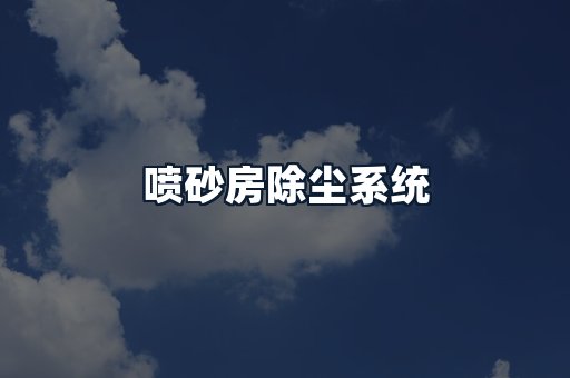 喷砂房除尘系统